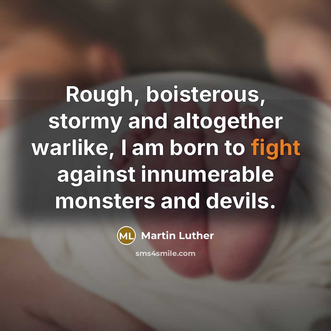 “Rough, boisterous, stormy and altogether warlike, I am born to…” quote by Martin Luther
