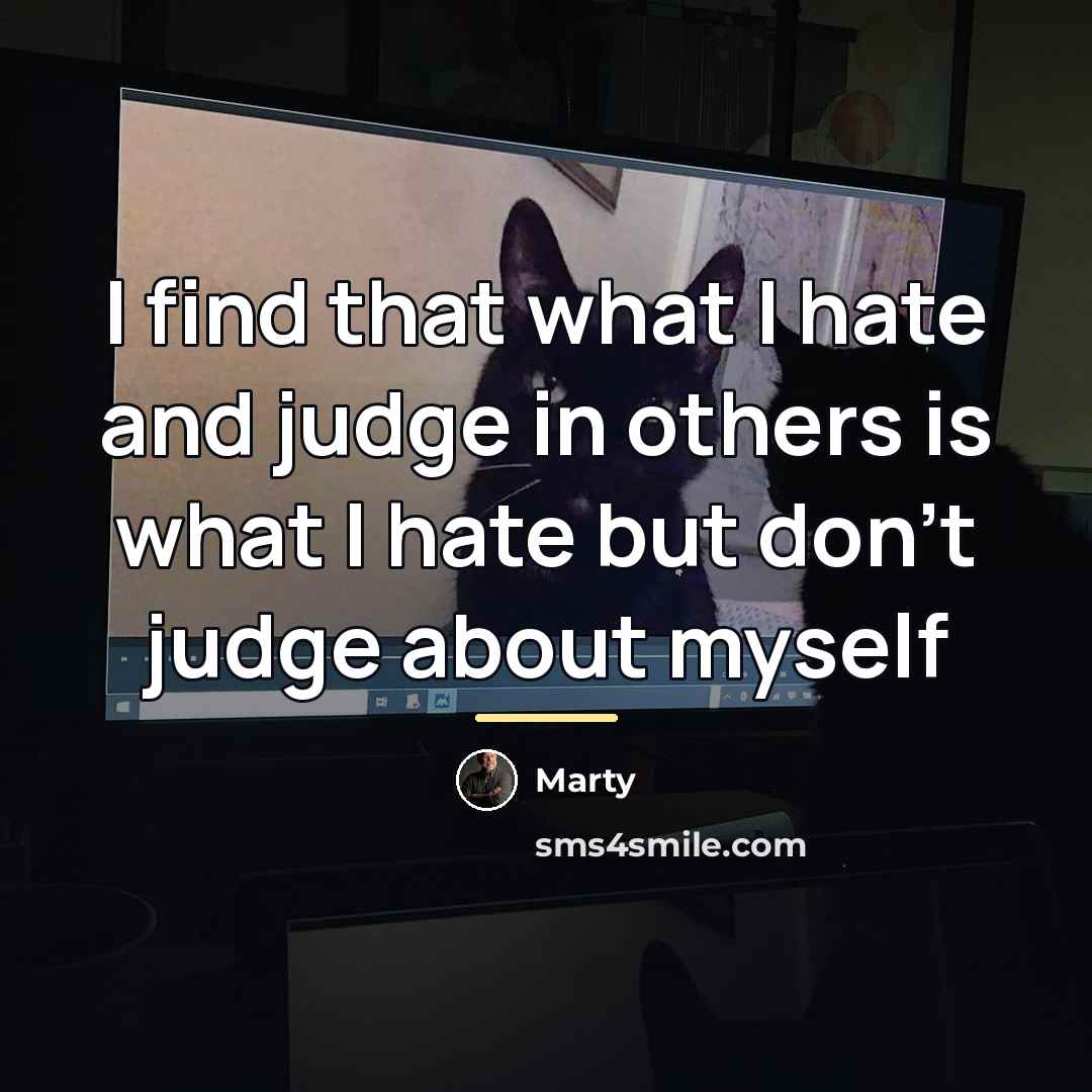 “I find that what I hate and judge in others…” quote by Marty