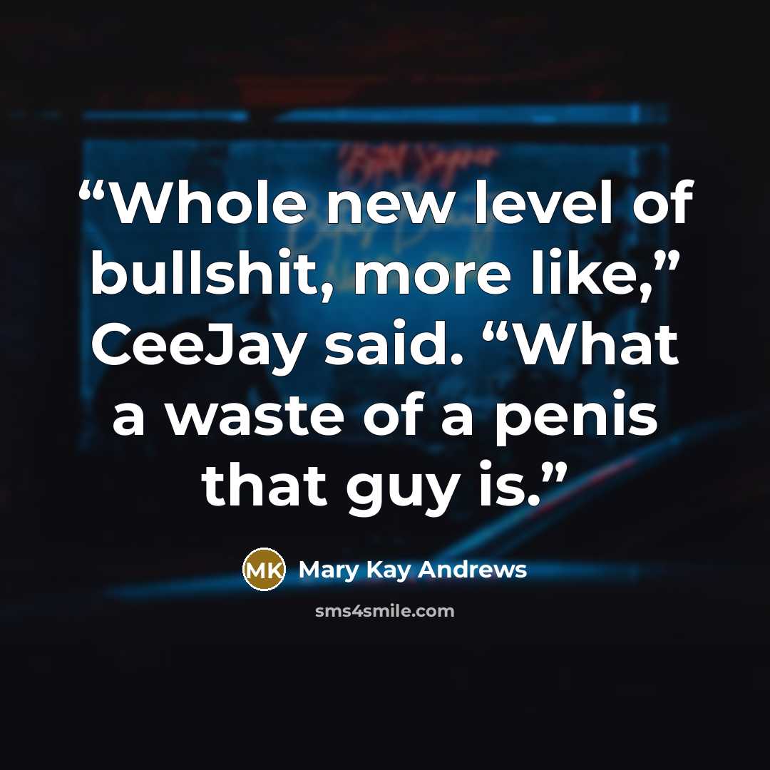 “Whole new level of bullshit, more like,” CeeJay said. “What a waste of a penis that guy is.” quote by Mary Kay Andrews