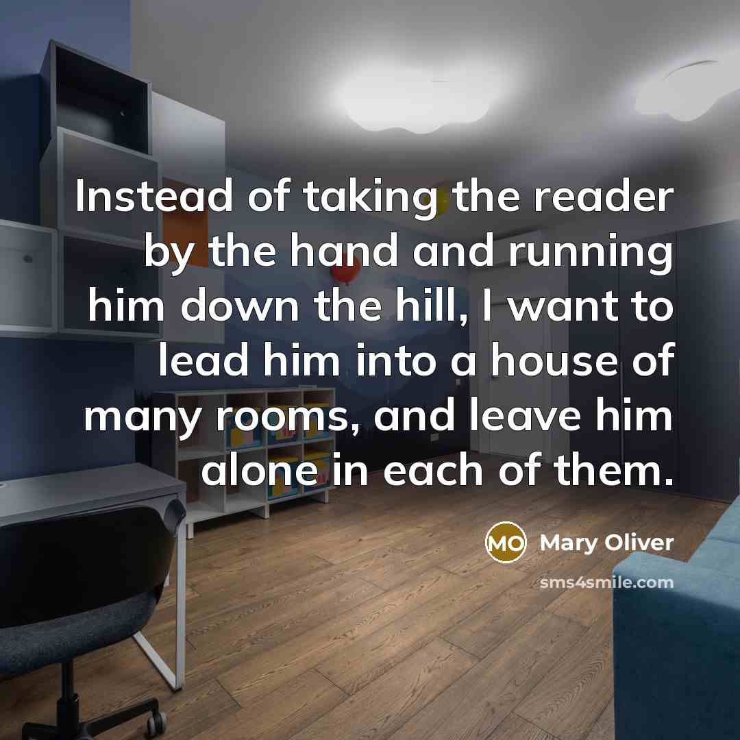 “Instead of taking the reader by the hand and running…” quote by Mary Oliver