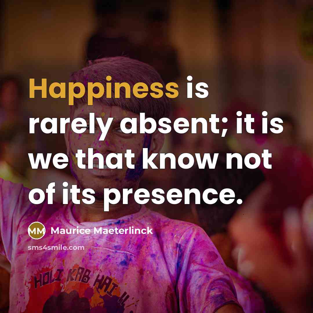 “Happiness is rarely absent; it is we that know not…” quote by Maurice Maeterlinck