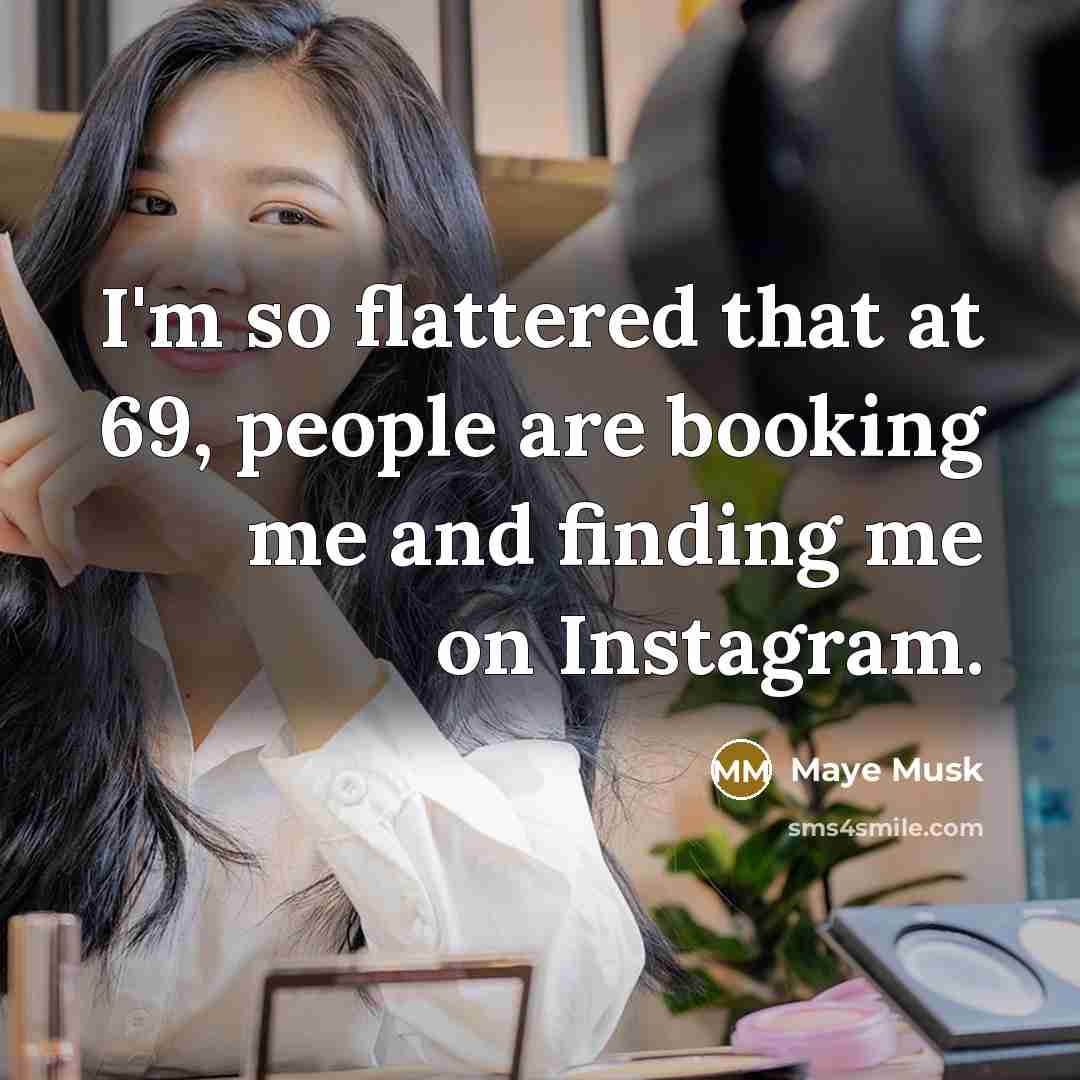 “I'm so flattered that at 69, people are booking me…” quote by Maye Musk