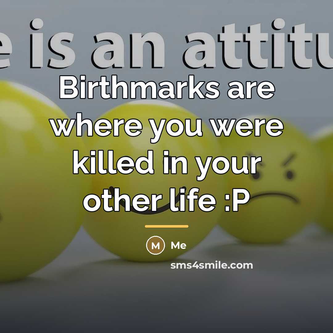 “Birthmarks are where you were killed in your other life…” quote by Me