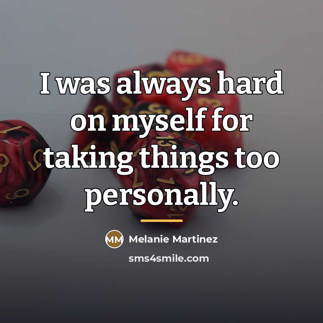 “I was always hard on myself for taking things too…” quote by Melanie Martinez