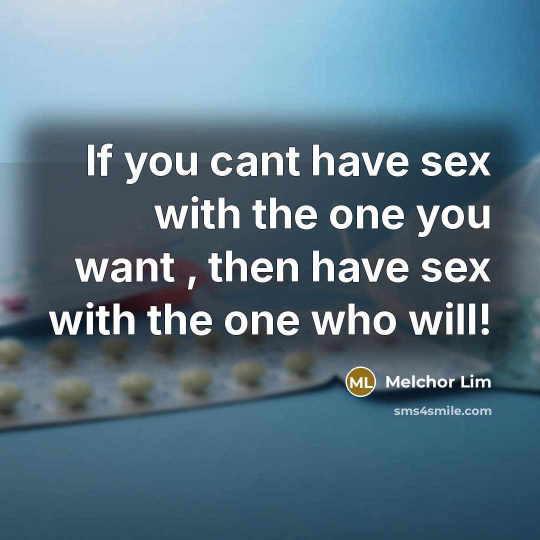 “If you cant have sex with the one you want…” quote by Melchor Lim