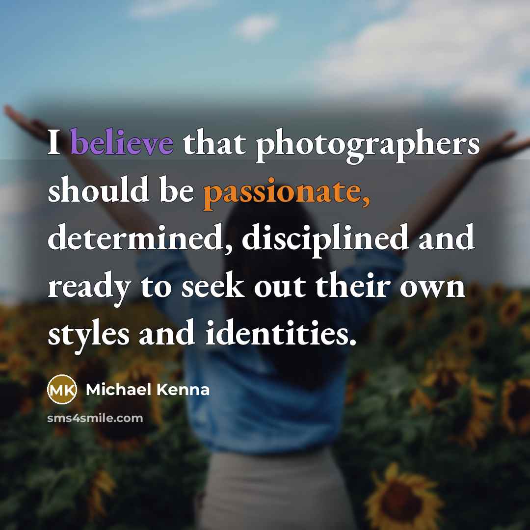 “I believe that photographers should be passionate, determined, disciplined and…” quote by Michael Kenna