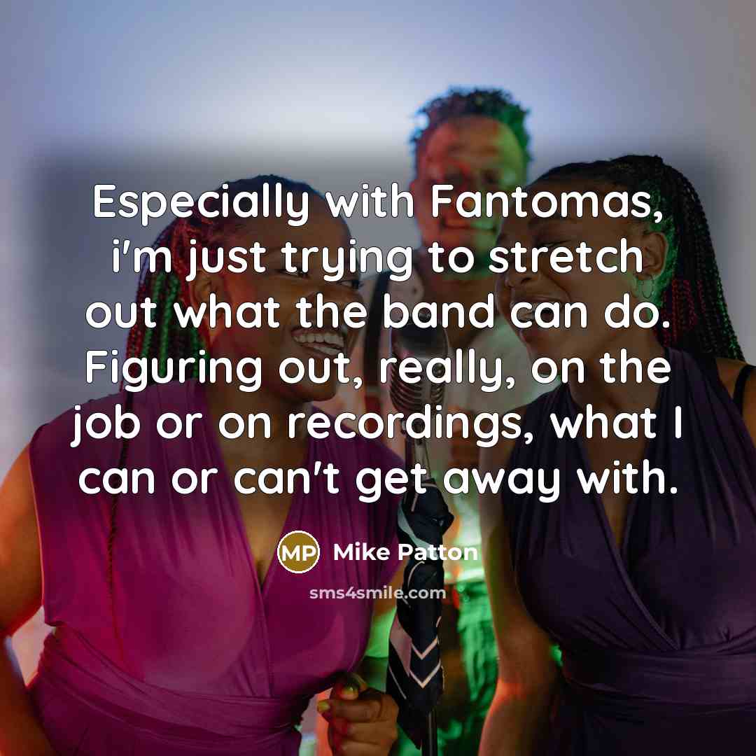 “Especially with Fantomas, i'm just trying to stretch out what…” quote by Mike Patton