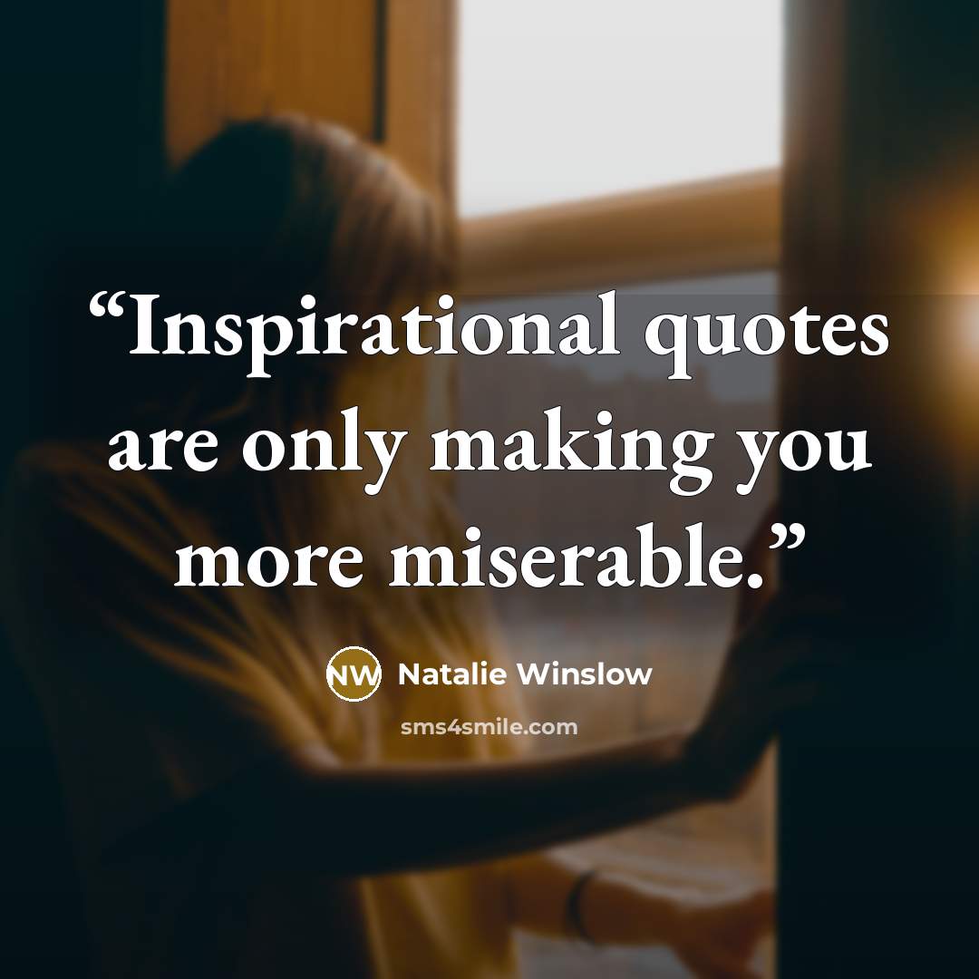 “Inspirational quotes are only making you more miserable.” quote by Natalie Winslow