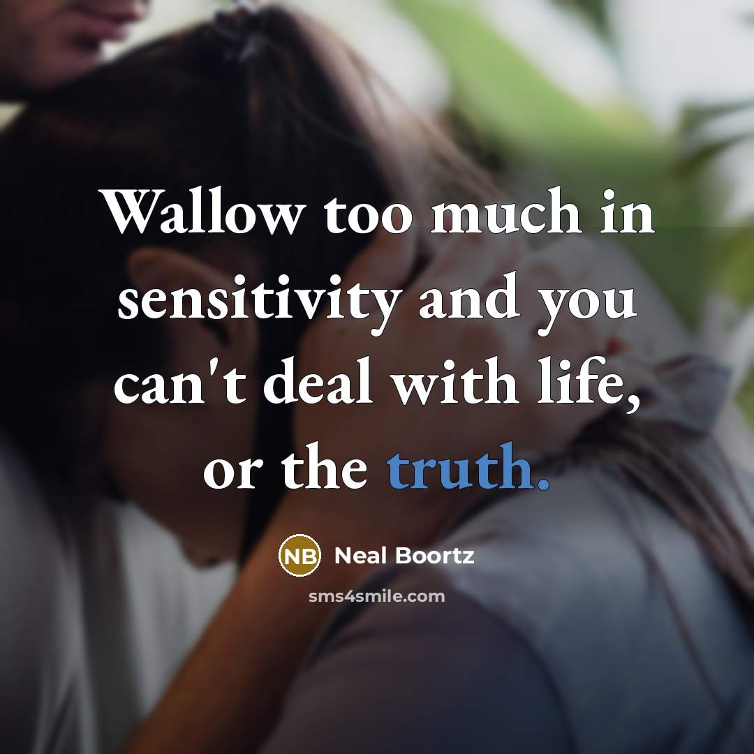 “Wallow too much in sensitivity and you can't deal with…” quote by Neal Boortz