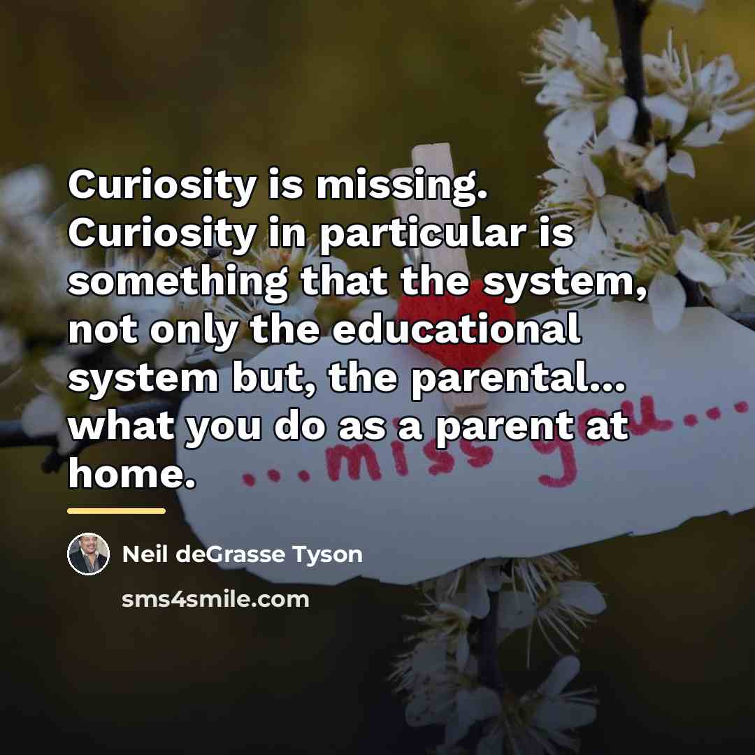 “Curiosity is missing. Curiosity in particular is something that the…” quote by Neil deGrasse Tyson