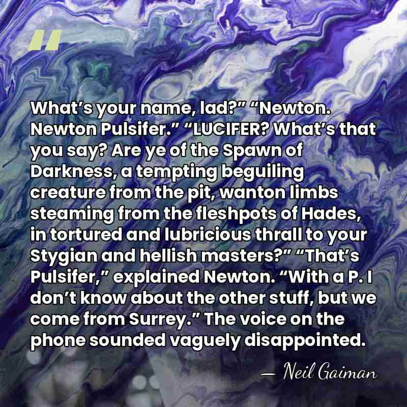 What’s your name, lad?” “Newton. Newton Pulsifer.” “LUCIFER? What’s that you say?&hellip; - Neil Gaiman