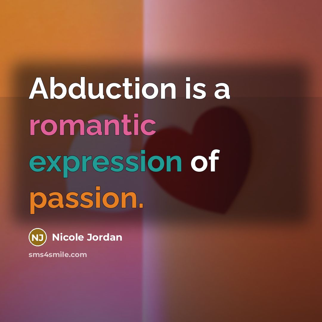 “Abduction is a romantic expression of passion.…” quote by Nicole Jordan