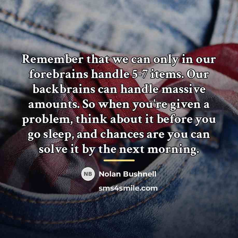 “Remember that we can only in our forebrains handle 5-7…” quote by Nolan Bushnell