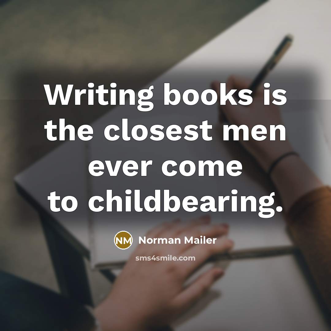 “Writing books is the closest men ever come to childbearing.…” quote by Norman Mailer