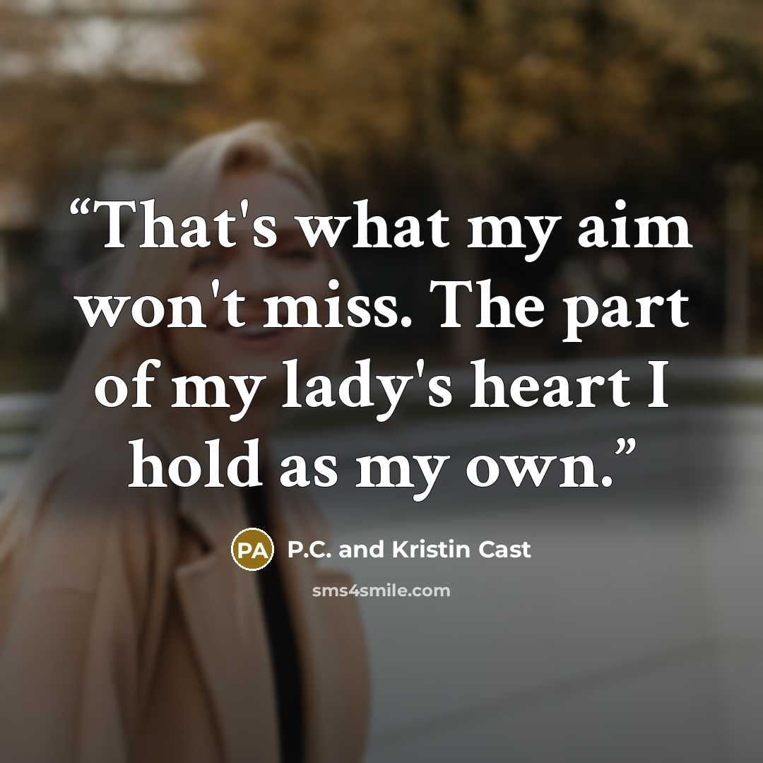 “That's what my aim won't miss. The part of my lady's heart I hold as my own.” quote by P.C. and Kristin Cast