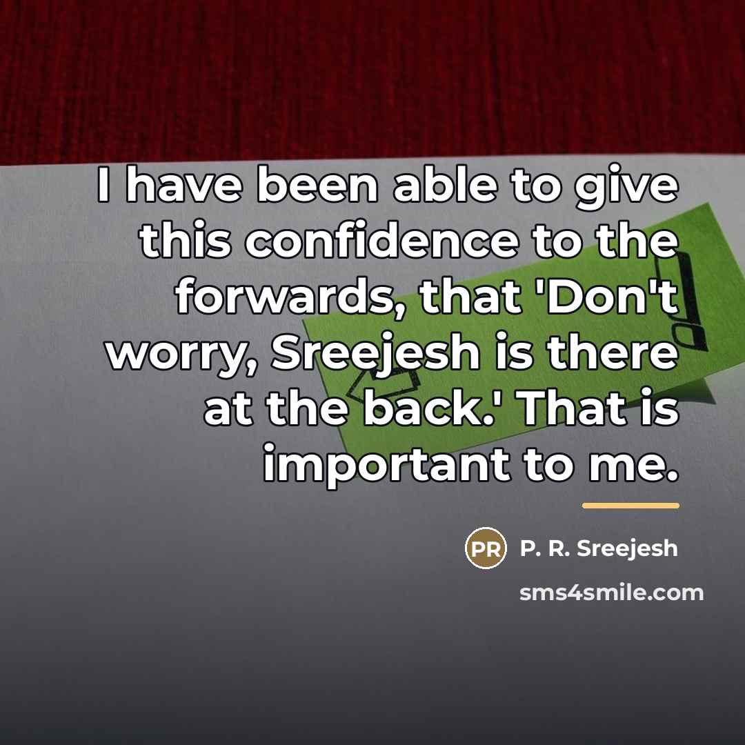 “I have been able to give this confidence to the…” quote by P. R. Sreejesh