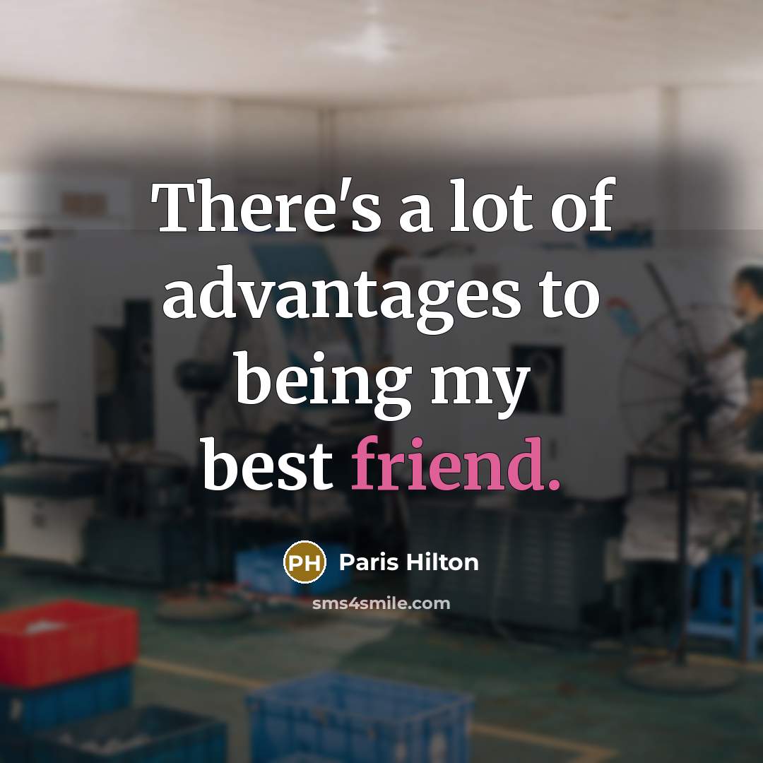 “There's a lot of advantages to being my best friend.…” quote by Paris Hilton