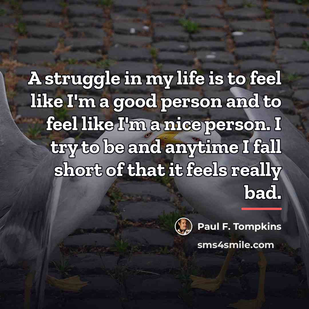 “A struggle in my life is to feel like I'm…” quote by Paul F. Tompkins
