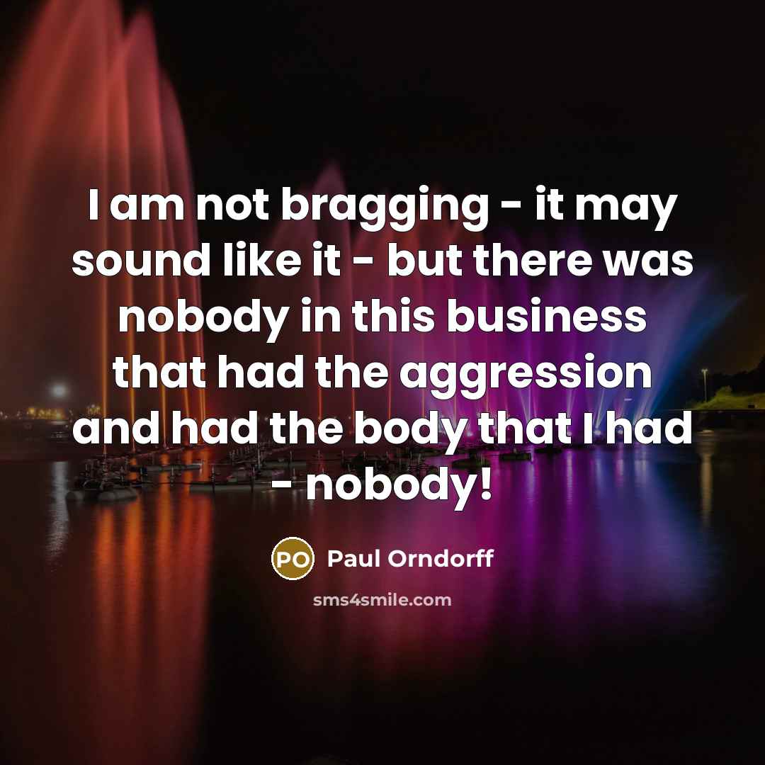 “I am not bragging - it may sound like it…” quote by Paul Orndorff