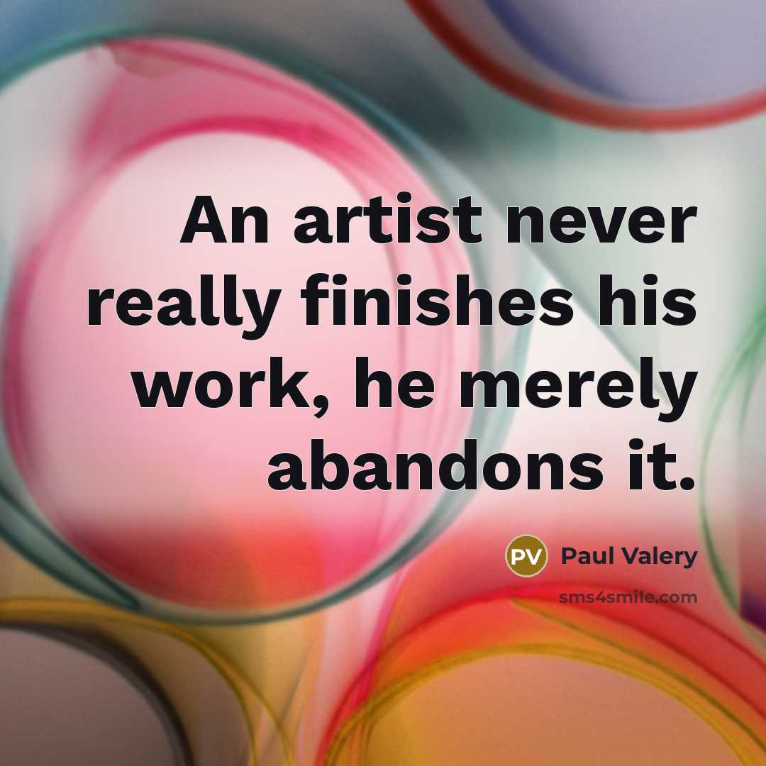 “An artist never really finishes his work, he merely abandons…” quote by Paul Valery