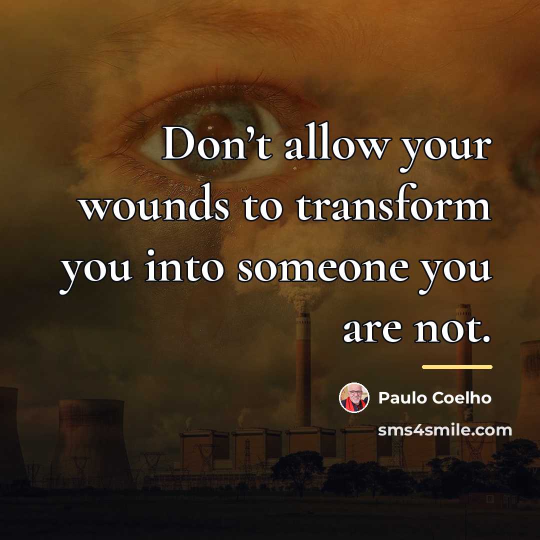 “Don’t allow your wounds to transform you into someone you…” quote by Paulo Coelho