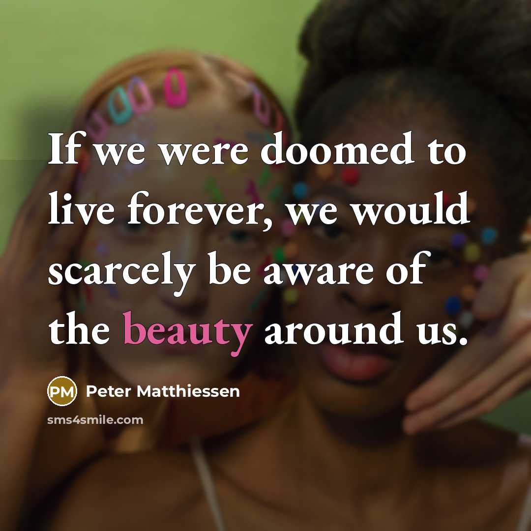 “If we were doomed to live forever, we would scarcely…” quote by Peter Matthiessen