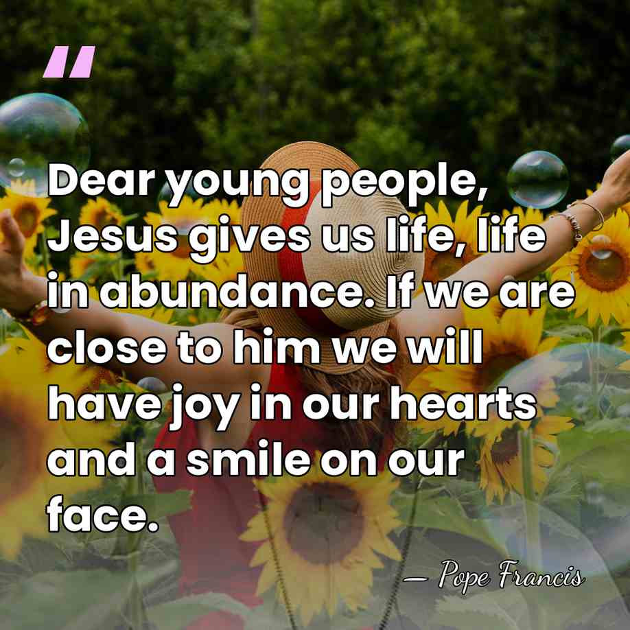 Dear young people, Jesus gives us life, life in abundance. If we&hellip; - Pope Francis