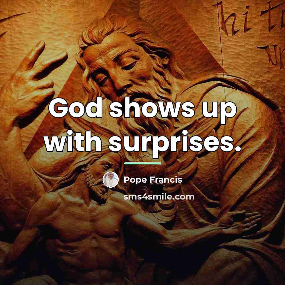 “God shows up with surprises.…” quote by Pope Francis