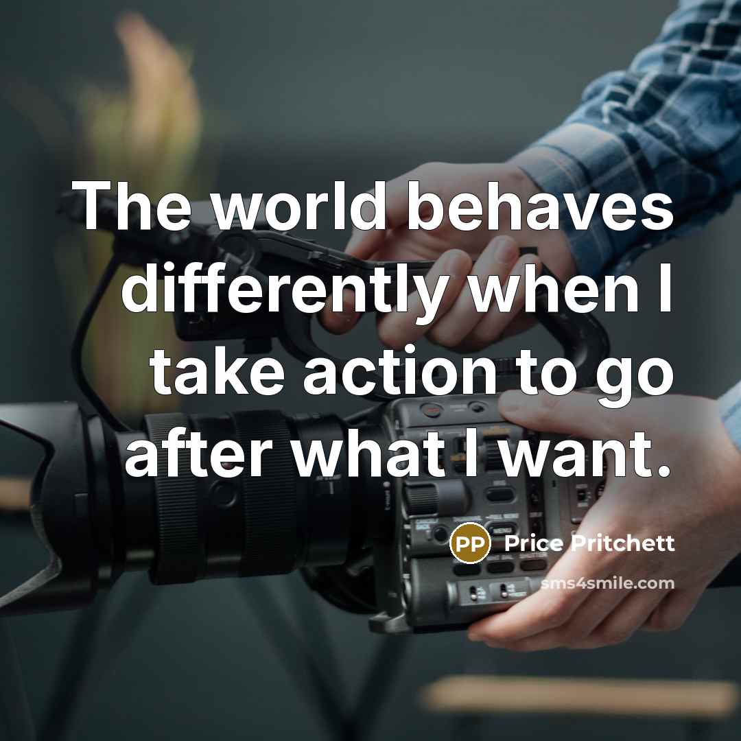 “The world behaves differently when I take action to go…” quote by Price Pritchett