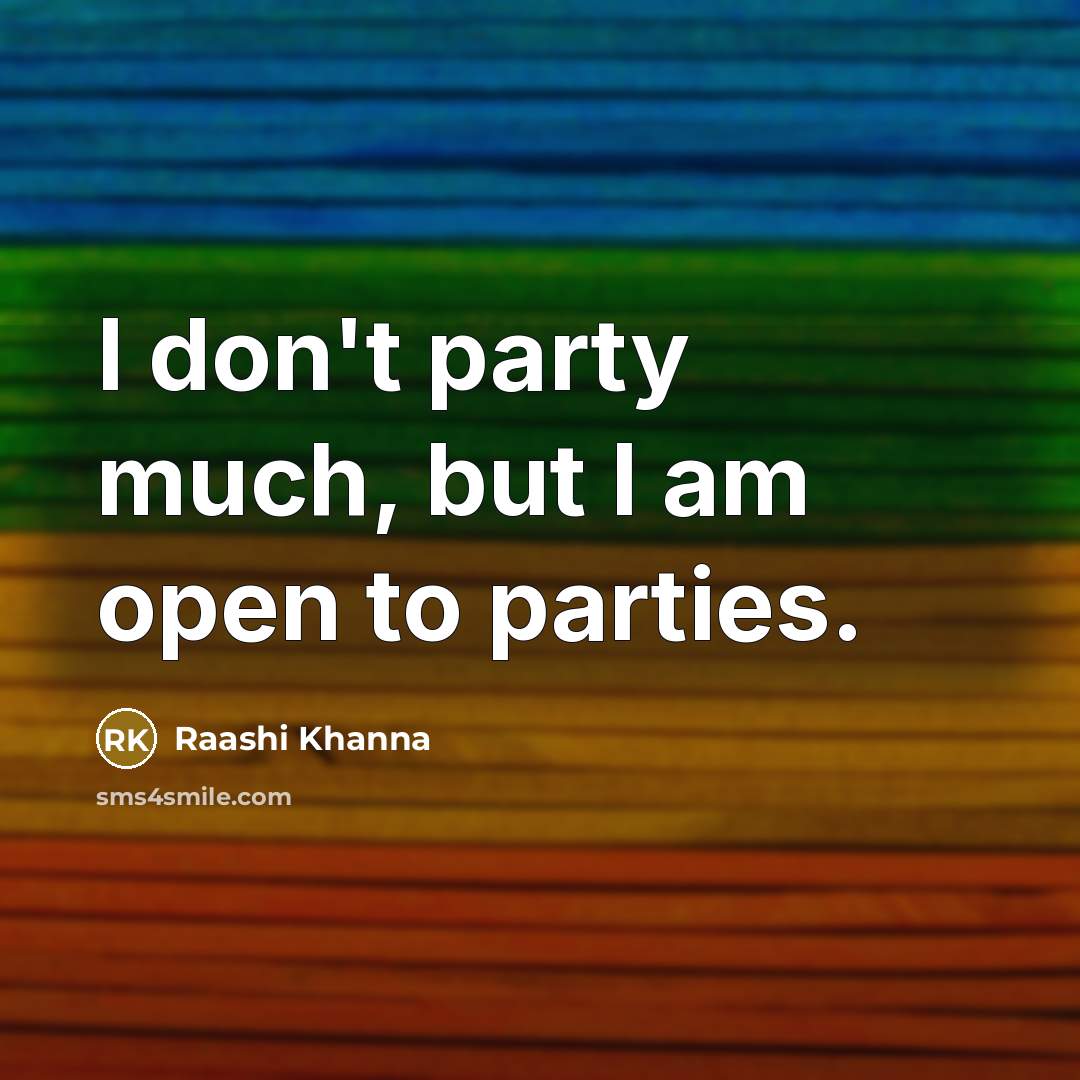 “I don't party much, but I am open to parties.…” quote by Raashi Khanna
