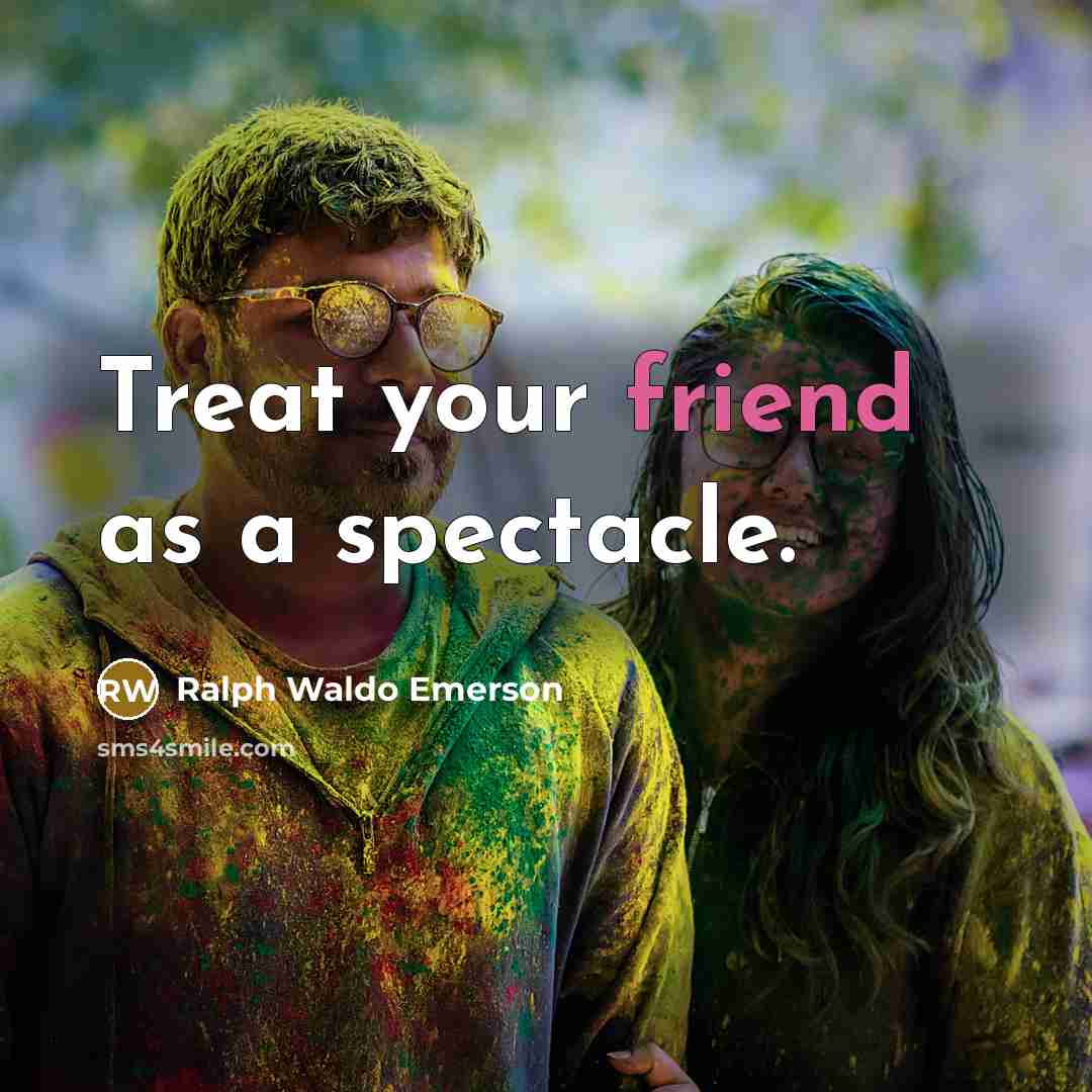 “Treat your friend as a spectacle.…” quote by Ralph Waldo Emerson