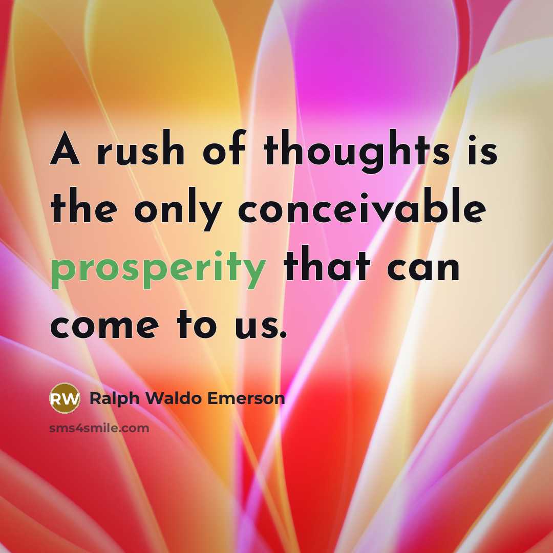 “A rush of thoughts is the only conceivable prosperity that…” quote by Ralph Waldo Emerson