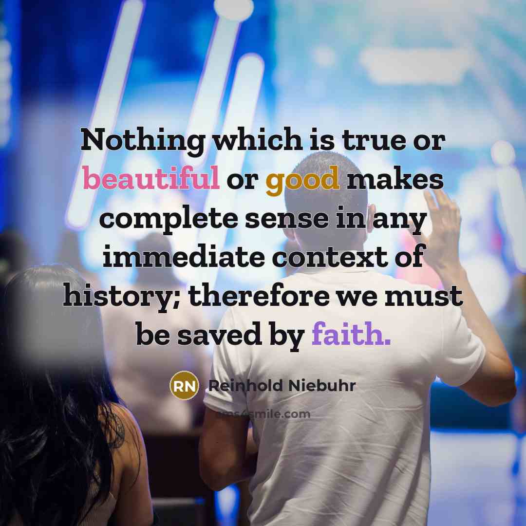 “Nothing which is true or beautiful or good makes complete…” quote by Reinhold Niebuhr
