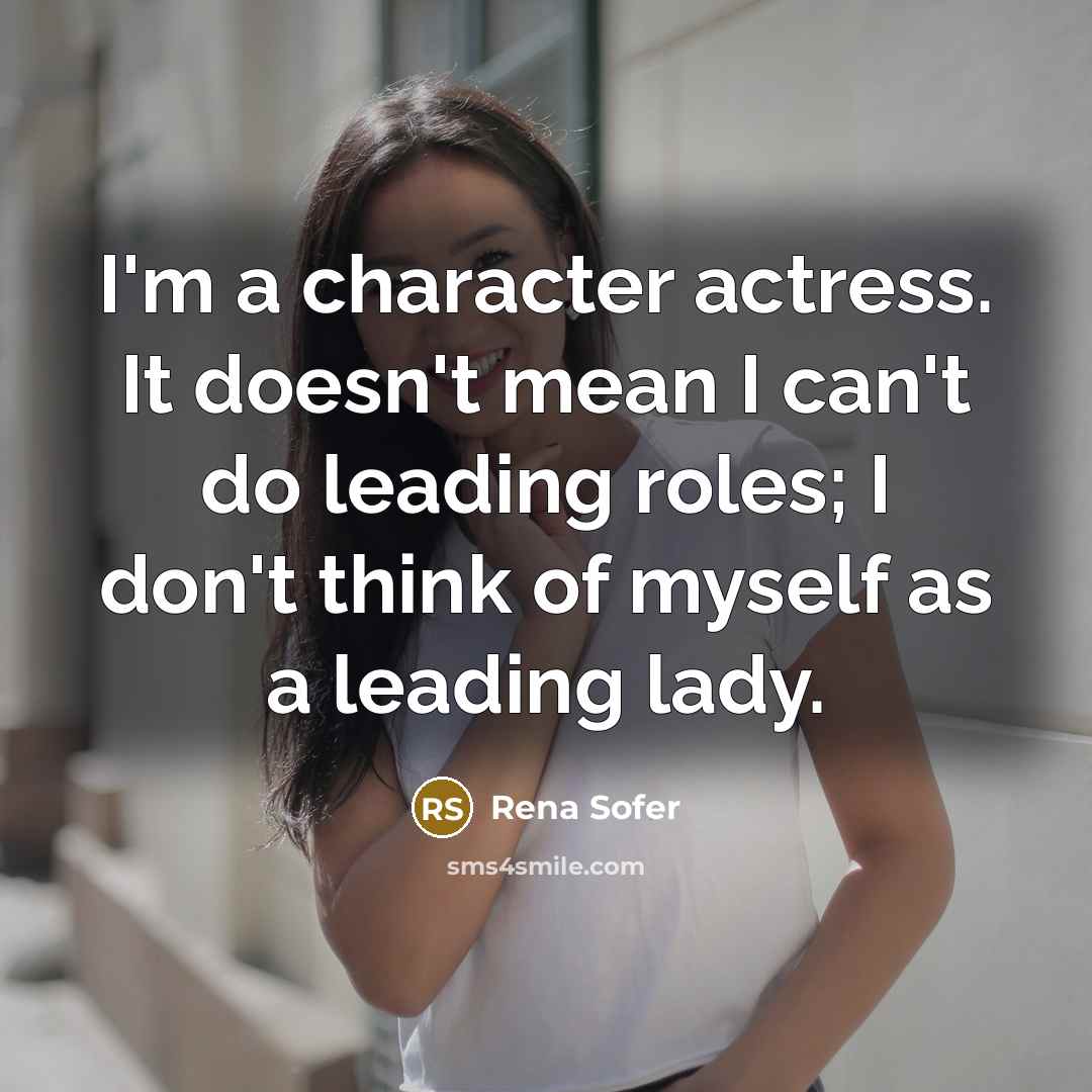 “I'm a character actress. It doesn't mean I can't do…” quote by Rena Sofer