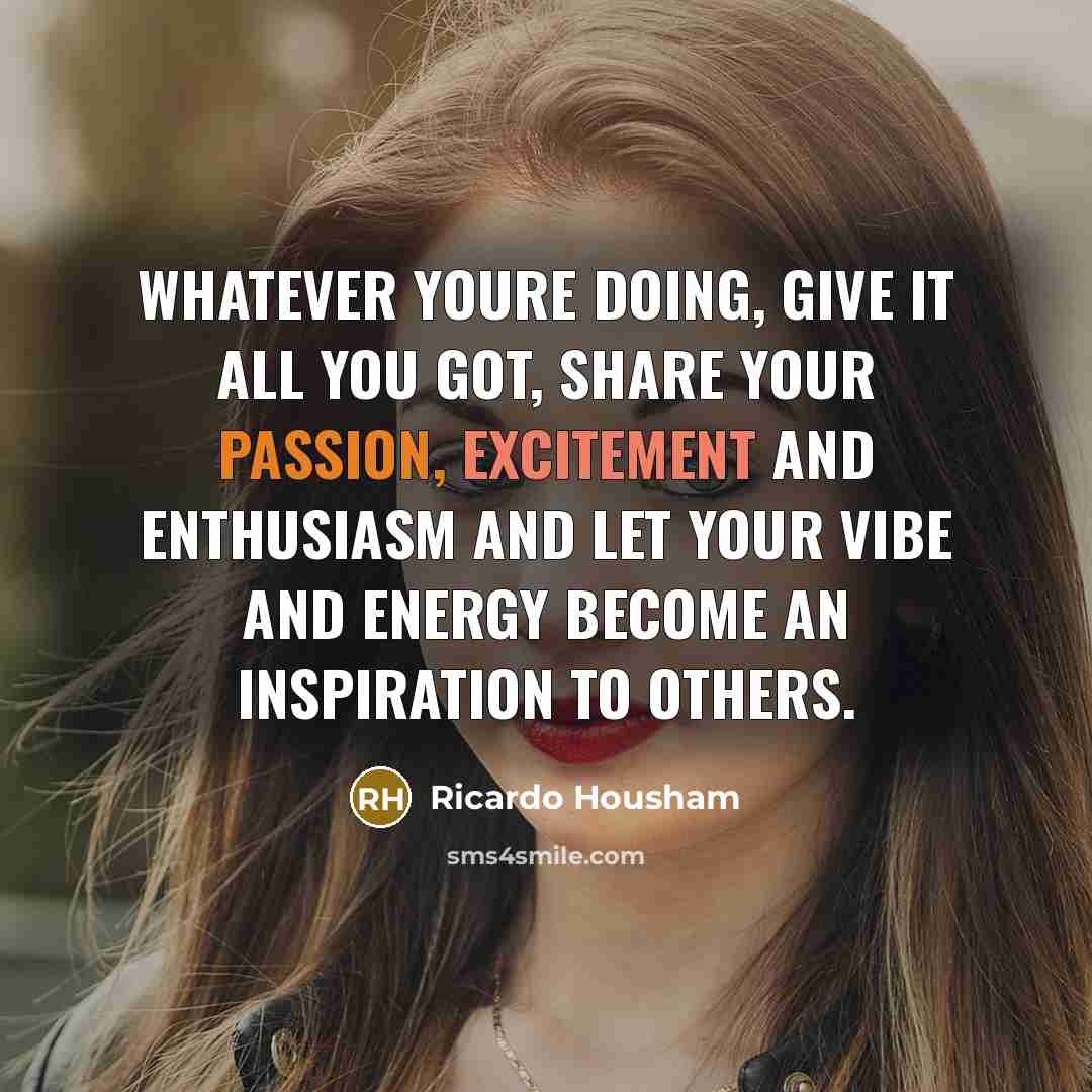 “Whatever youre doing, give it all you got, share your…” quote by Ricardo Housham