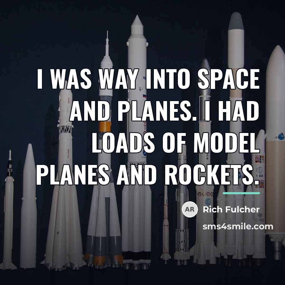 “I was way into space and planes. I had loads…” quote by Rich Fulcher