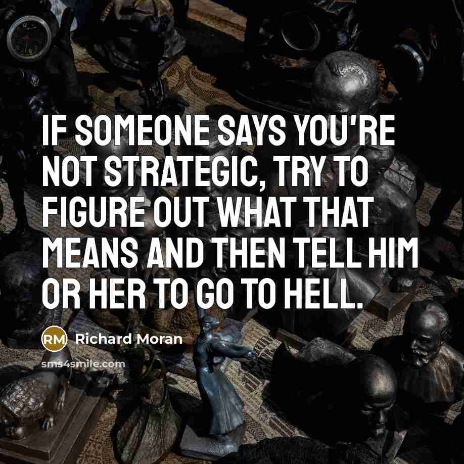 “If someone says you're not strategic, try to figure out…” quote by Richard Moran