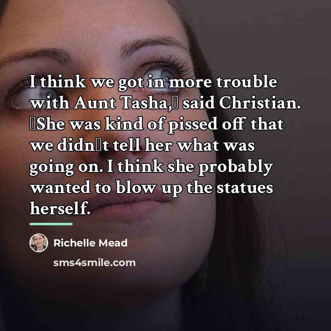 “I think we got in more trouble with Aunt Tasha,ʺ…” quote by Richelle Mead