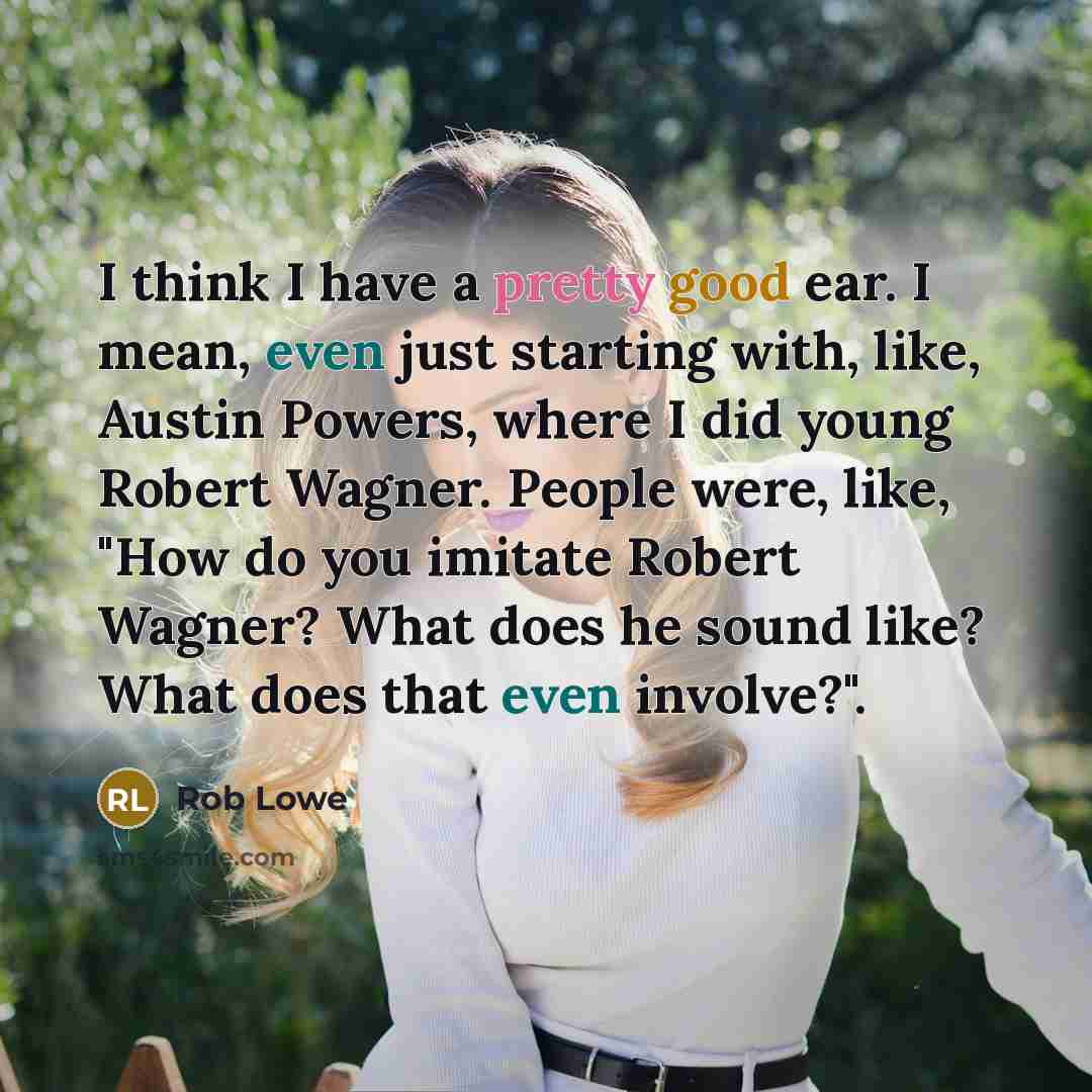 “I think I have a pretty good ear. I mean,…” quote by Rob Lowe
