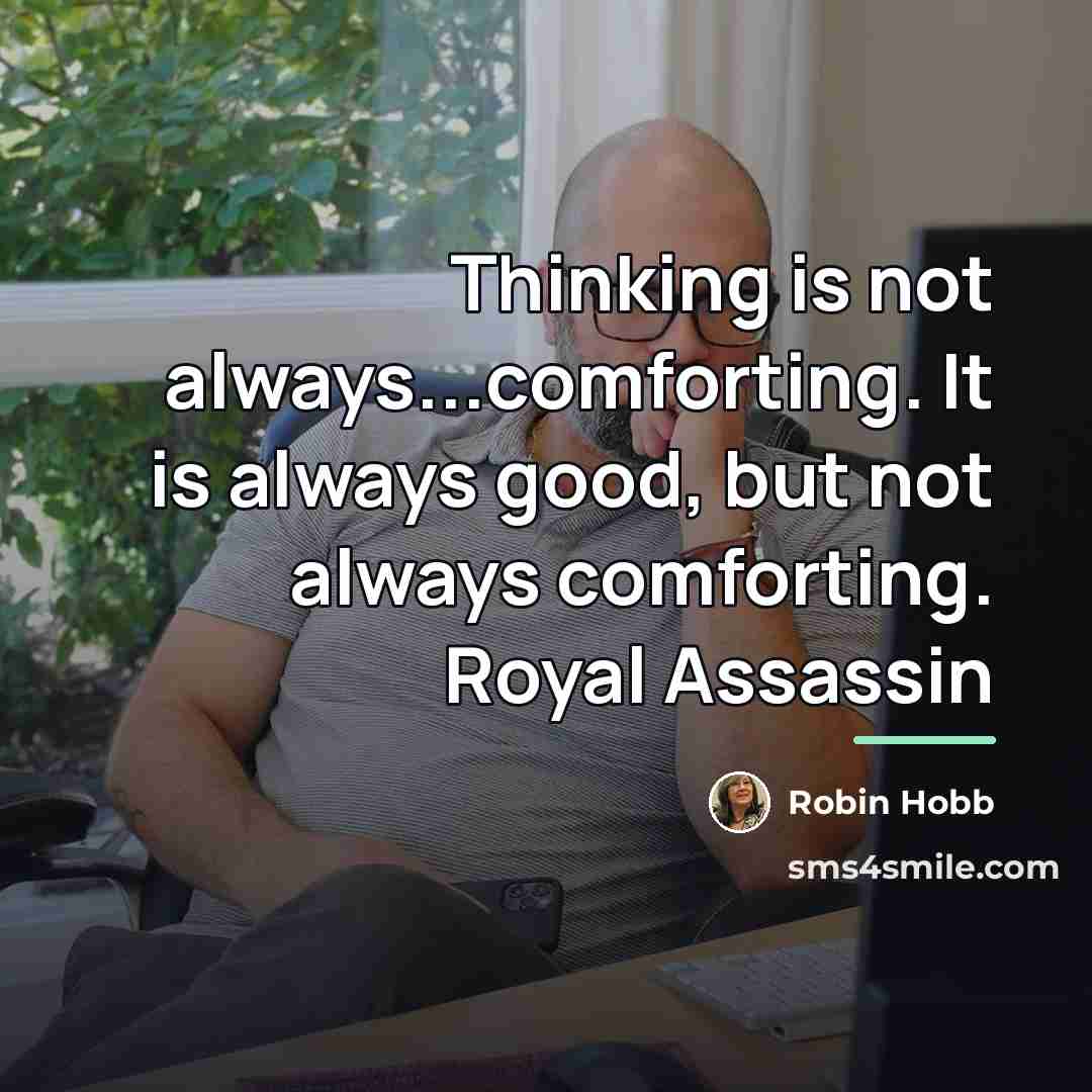 “Thinking is not always...comforting. It is always good, but not…” quote by Robin Hobb