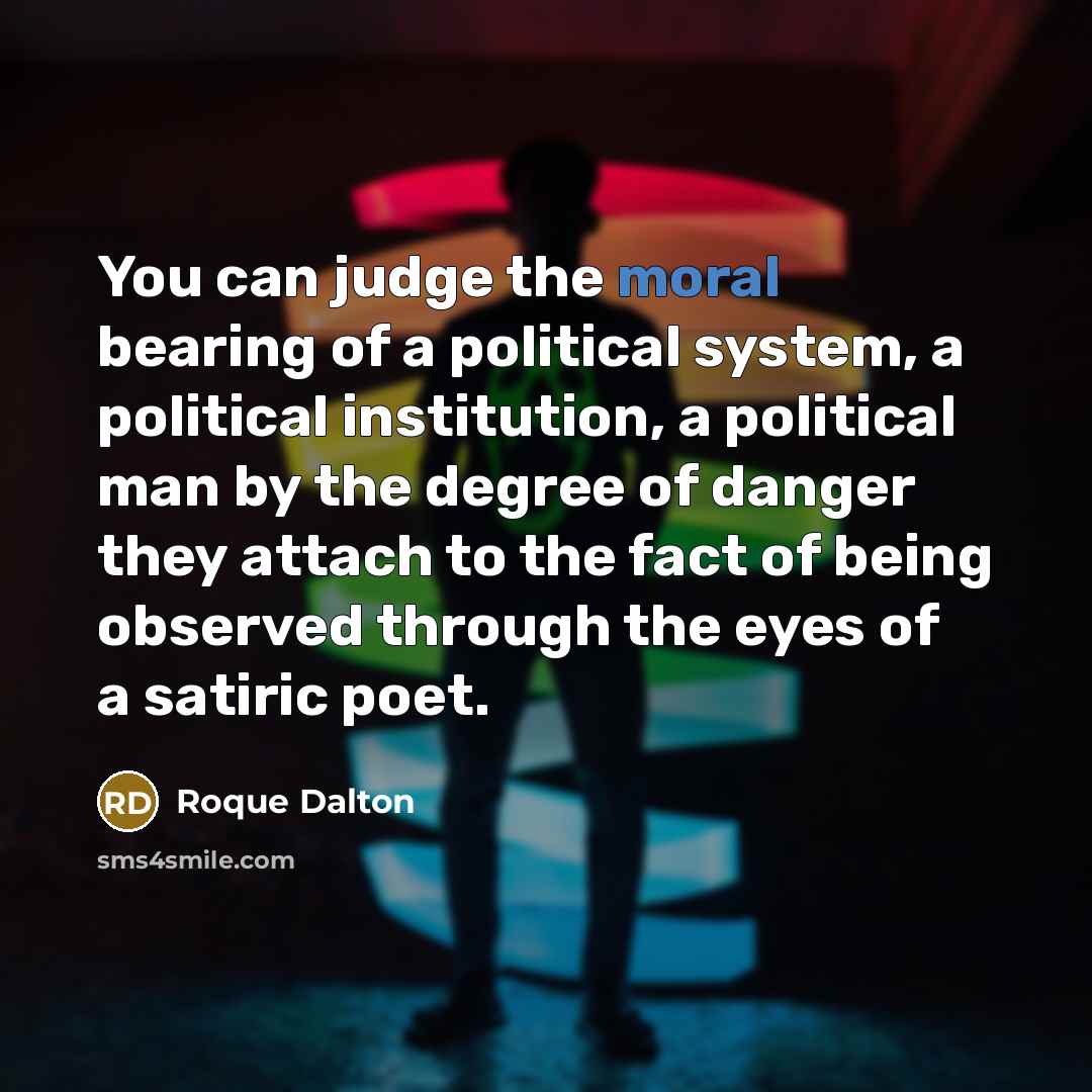 “You can judge the moral bearing of a political system,…” quote by Roque Dalton