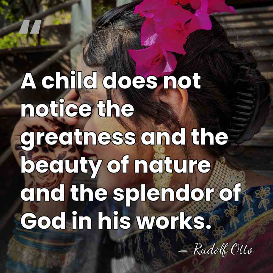 A child does not notice the greatness and the beauty of nature&hellip; - Rudolf Otto