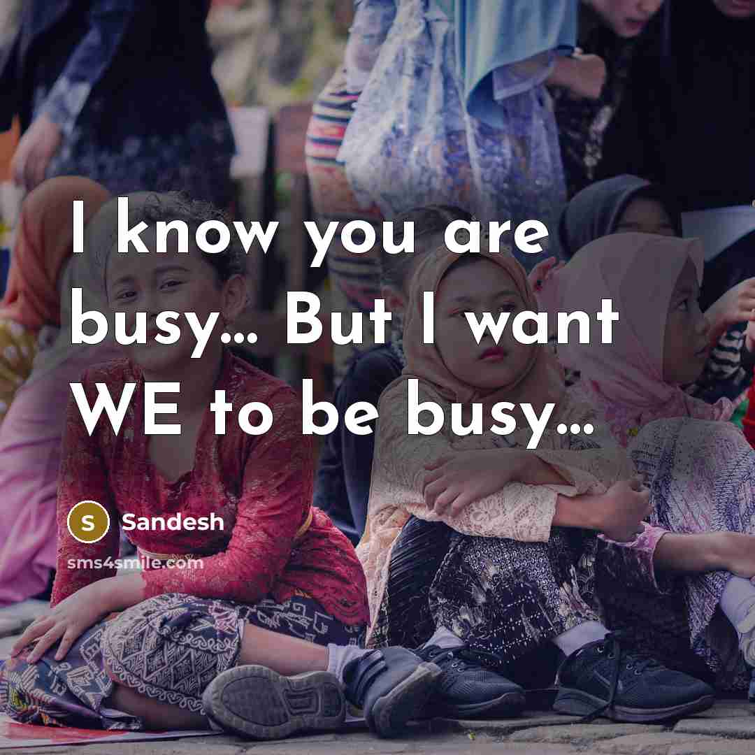 “I know you are busy.... But I want WE to…” quote by Sandesh