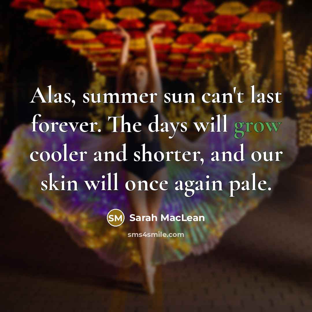 “Alas, summer sun can't last forever. The days will grow…” quote by Sarah MacLean