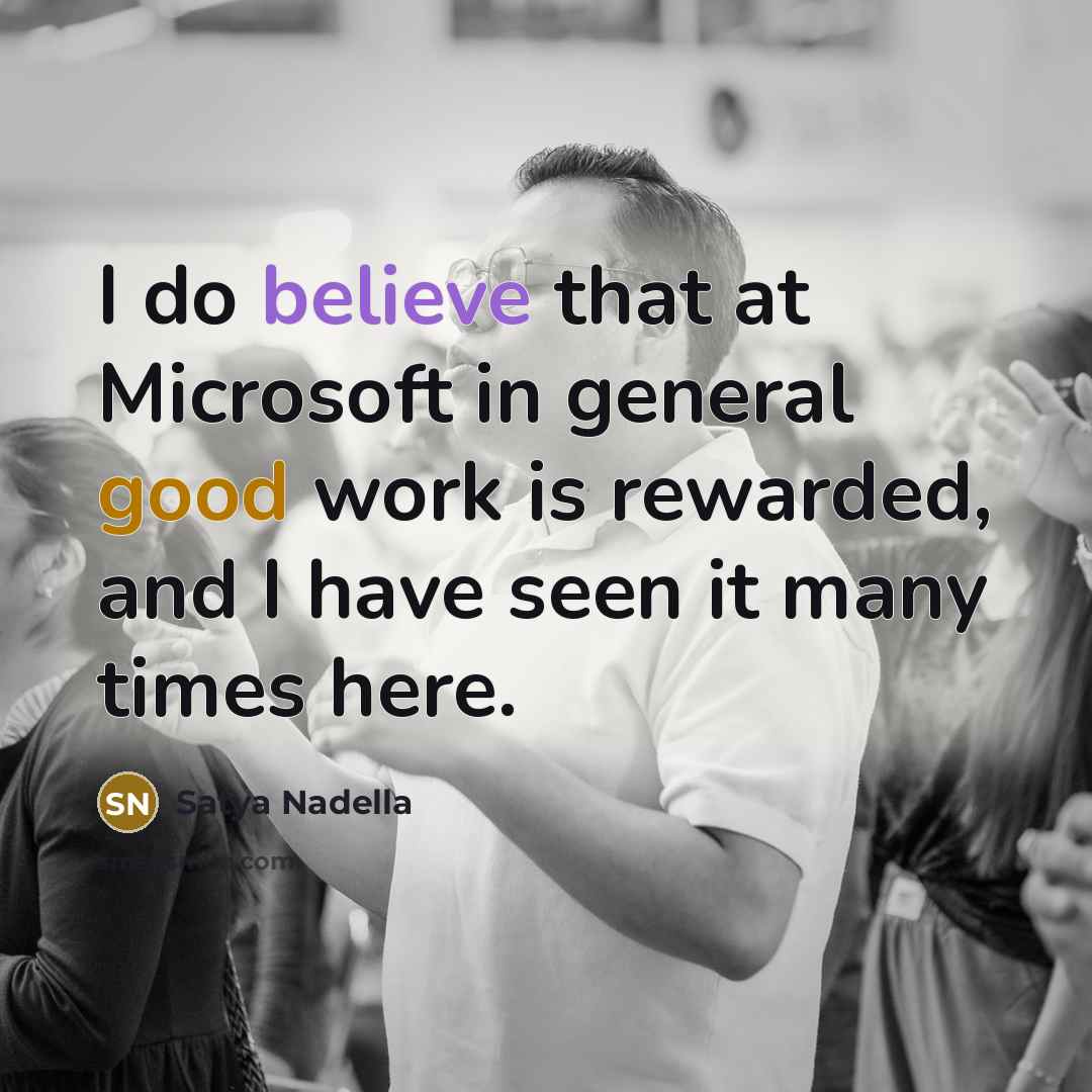 “I do believe that at Microsoft in general good work…” quote by Satya Nadella