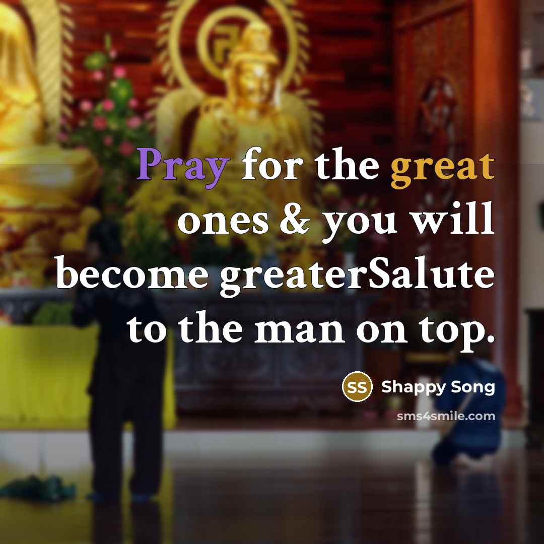 “Pray for the great ones & you will become greaterSalute…” quote by Shappy Song