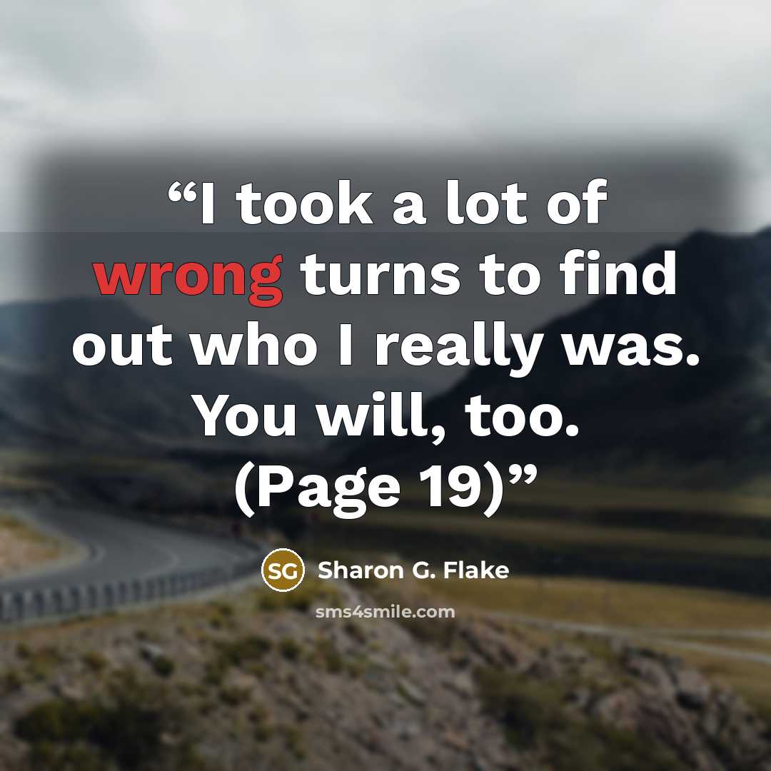 “I took a lot of wrong turns to find out who I really was. You will, too. (Page 19)” quote by Sharon G. Flake