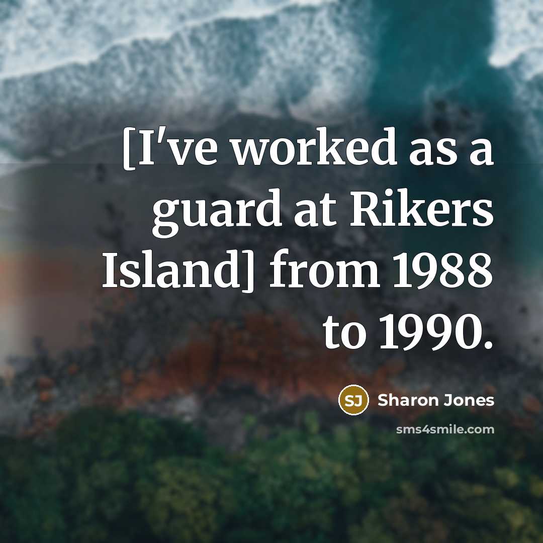 “[I've worked as a guard at Rikers Island] from 1988 to 1990.” quote by Sharon Jones
