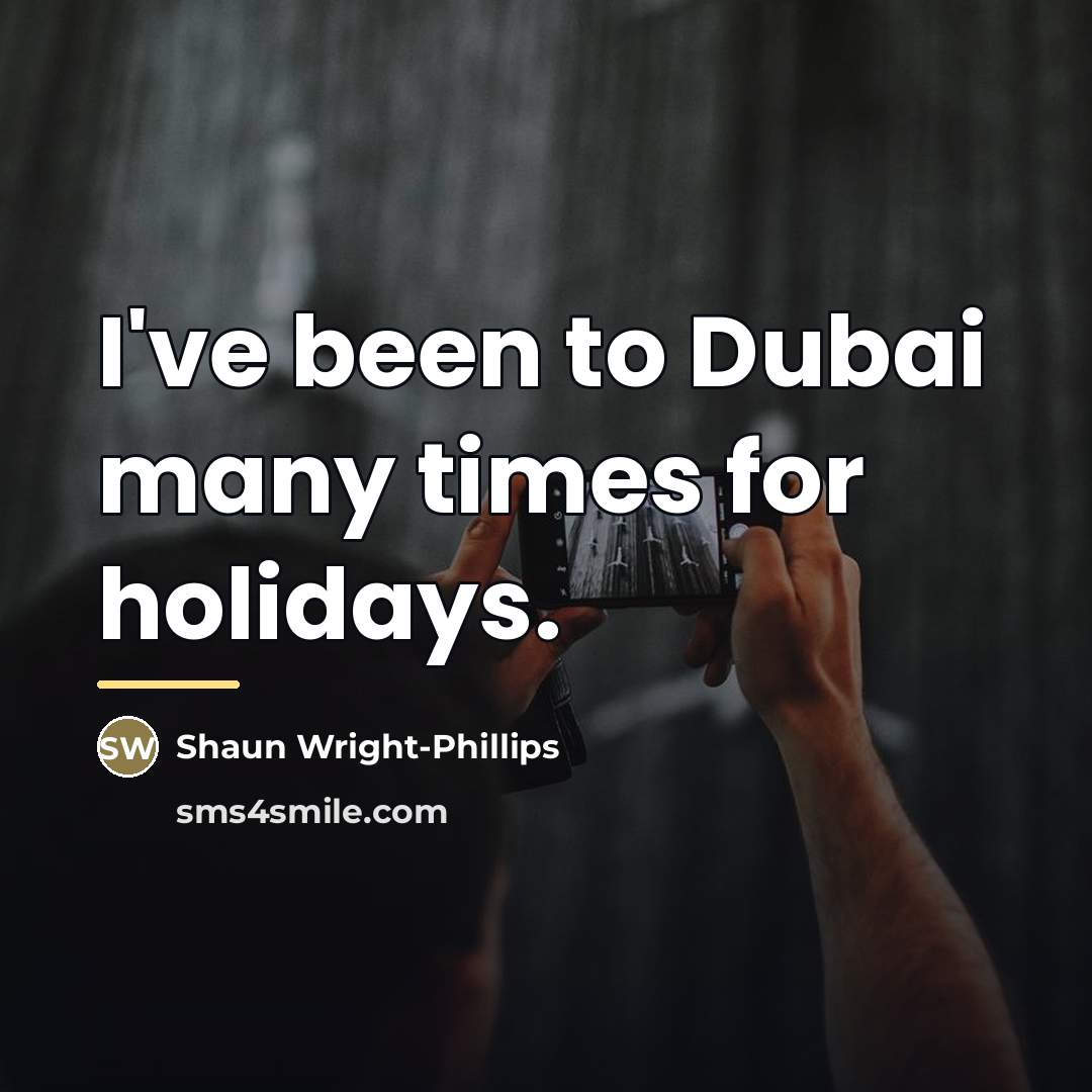 “I've been to Dubai many times for holidays.…” quote by Shaun Wright-Phillips
