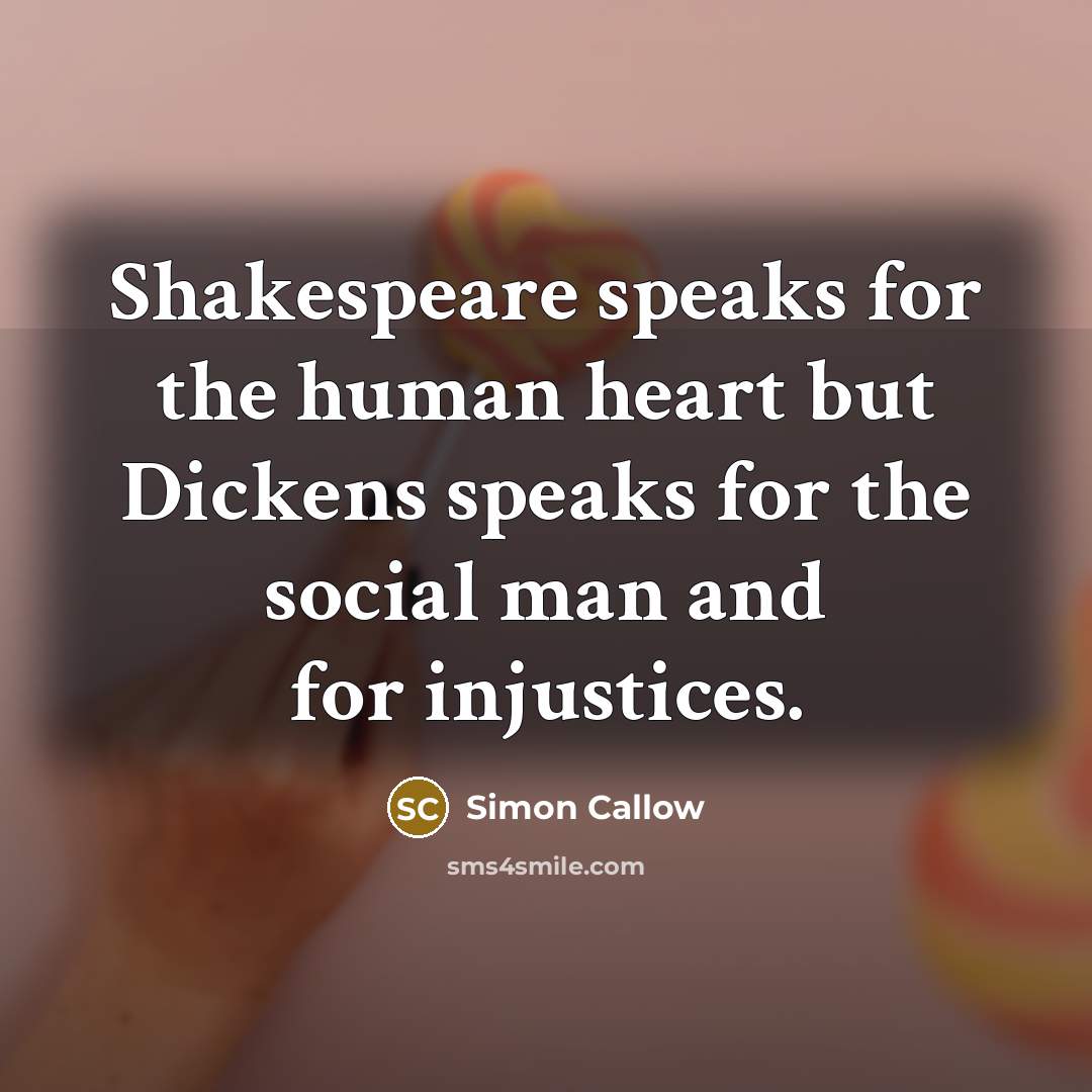 “Shakespeare speaks for the human heart but Dickens speaks for…” quote by Simon Callow